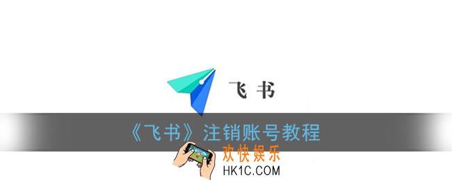 飞书怎么注销账号_飞书app注销账号教程
