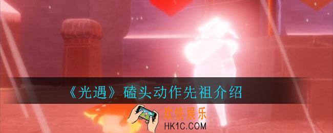 光遇磕头动作是哪个先祖_磕头动作先祖介绍