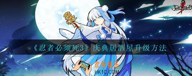 忍者必须死3花庆典居酒屋如何升级_忍者3手游庆典居酒屋升级方法