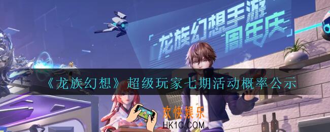 龙族幻想超级玩家七期活动概率是怎样的_龙族幻想超级玩家七期活动概率公示