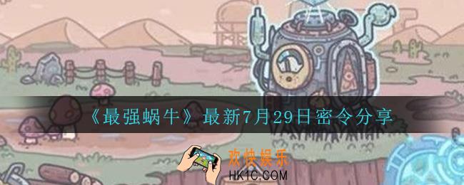 最强蜗牛7月29日最新密令是什么_最强蜗牛7月29日密令分享