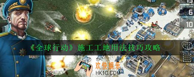 全球行动施工工地怎么用_施工工地用法技巧攻略