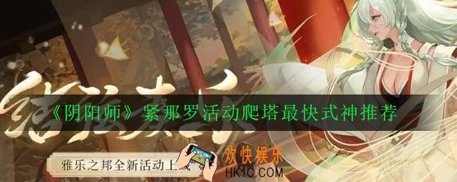 阴阳师紧那罗活动爬塔最快式神有哪些_紧那罗活动爬塔最快式神推荐