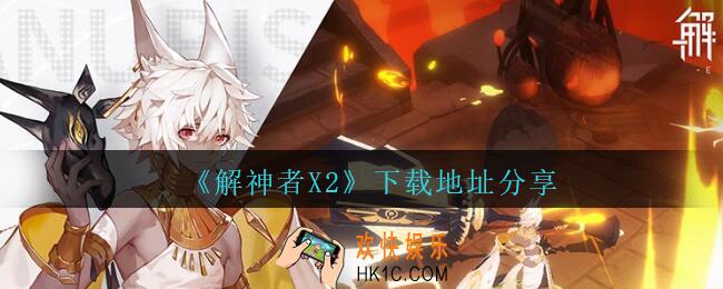 解神者X2下载地址在哪里_解神者X2下载地址分享
