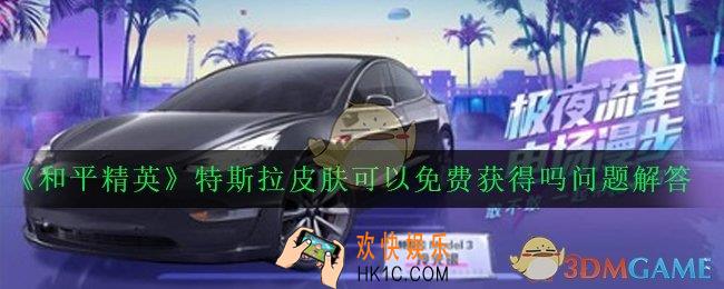 和平精英特斯拉怎么免费获得_特斯拉皮肤可以免费获得吗问题解答