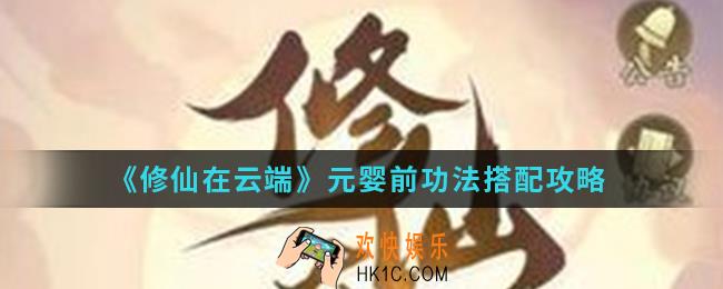 修仙在云端元婴前功法怎么搭配_元婴前功法搭配