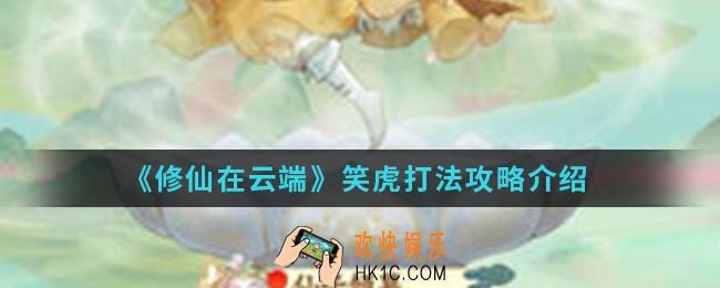 修仙在云端笑虎怎么打_笑虎打法攻略