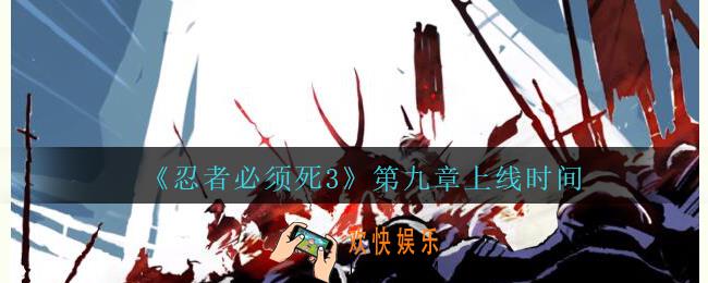 忍者必须死3第九章剧情什么时候出_忍者3第九章上线时间