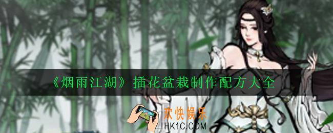 烟雨江湖插花盆栽怎么制作_烟雨江湖插花盆栽制作配方大全