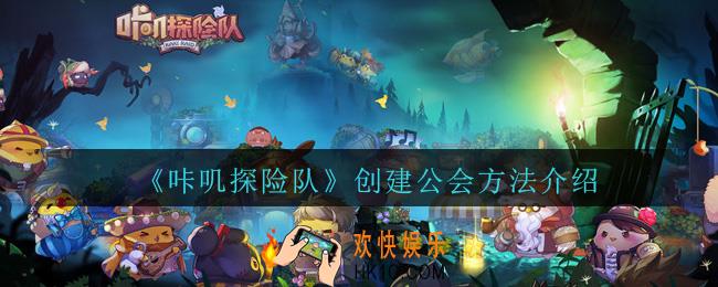 咔叽探险队公会如何创建_咔叽探险队公会创建方法