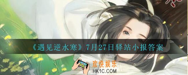 遇见逆水寒驿站小报7月27日答案攻略2020_7.27日每日一题最新四个线索