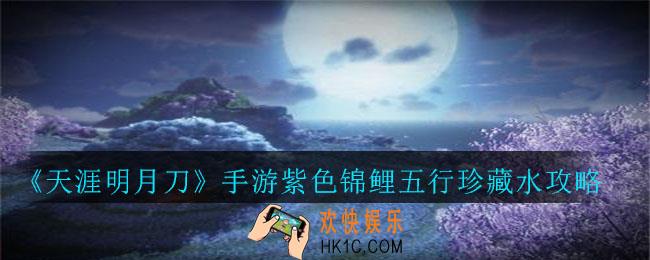 天涯明月刀手游紫色锦鲤五行珍藏水怎么做_紫色锦鲤五行珍藏水攻略