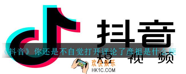 《抖音》你还是不自觉打开评论了彦祖是什么梗_你还是不自觉打开评论了彦祖梗介绍