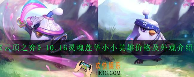 云顶之弈10.16版本小小英雄怎么样_10.16灵魂莲华小小英雄价格及外观介绍