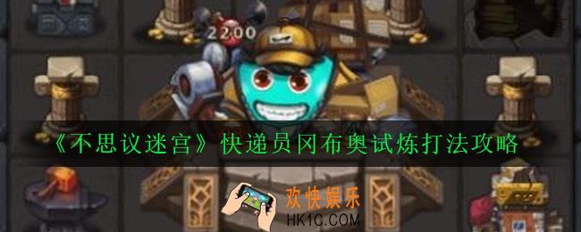 不思议迷宫快递员试炼怎么打_快递员冈布奥试炼打法攻略