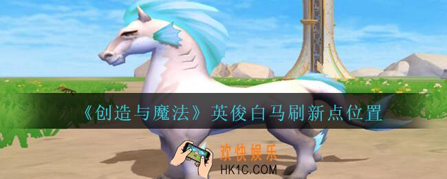 创造与魔法英俊白马刷新点在哪_创魔英俊白马刷新点位置