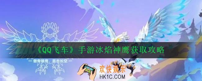 QQ飞车手游冰焰神鹰怎么获得_冰焰神鹰获取攻略
