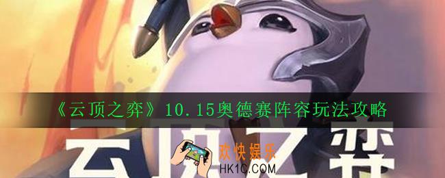 云顶之弈10.15奥德赛阵容怎么玩_10.15奥德赛阵容玩法攻略