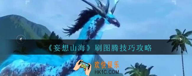 妄想山海怎么刷图腾_妄想山海刷图腾技巧攻略