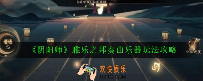 阴阳师雅乐之邦奏曲乐器怎么玩_雅乐之邦奏曲乐器玩法攻略