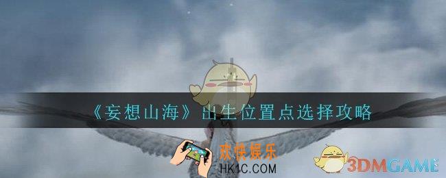 妄想山海新手出生位置点怎么选择_出生位置点选择