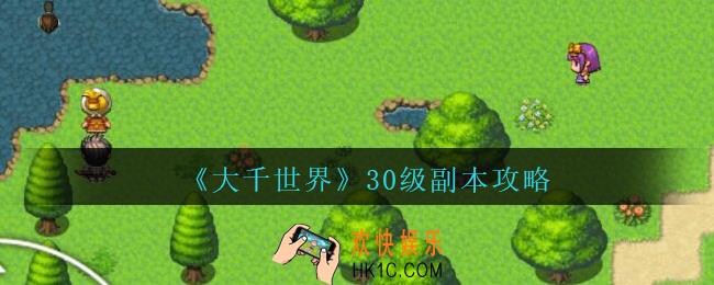 大千世界30级副本攻略_大千世界手游30级副本怎么打
