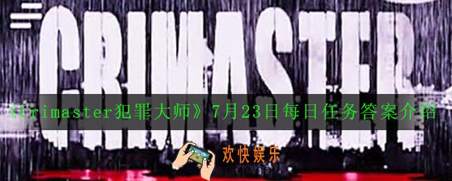 Crimaster犯罪大师7月23日每日任务正确答案_7月23日每日任务答案介绍