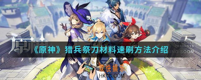 原神猎兵祭刀材料怎么刷_猎兵祭刀材料速刷方法