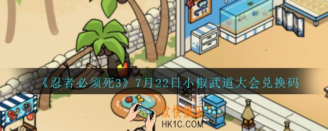 忍者必须死3手游7月22日小椒武道大会礼包兑换码在哪领_7.22日小椒武道大会礼包码是什么