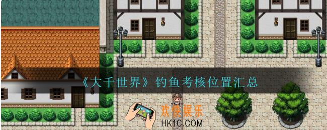 大千世界手游钓鱼考核在哪_大千世界钓鱼考核位置汇总