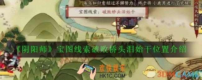 阴阳师破败桥头泪始干在哪_宝图线索破败桥头泪始干位置介绍
