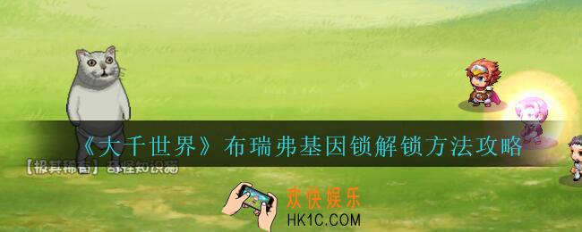 大千世界布瑞弗基因锁解锁方法攻略_大千世界布瑞弗基因锁怎么解锁
