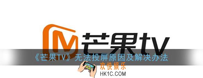 芒果tv为什么不能投屏_芒果tv无法投屏原因及解决办法
