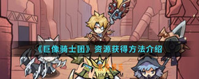 巨像骑士团怎么获取更多资源_资源获得方法