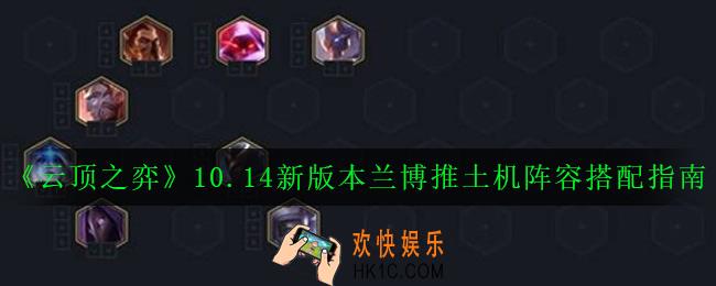 云顶之弈10.14新版本兰博推土机阵容怎么玩_10.14新版本兰博推土机阵容搭配指南