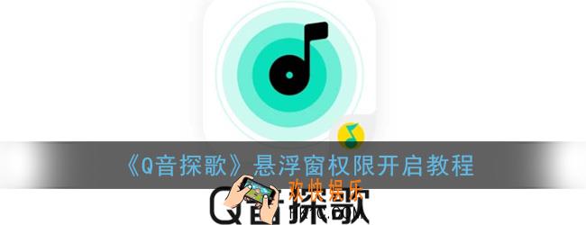 q音探歌怎么开启悬浮窗_悬浮窗权限开启教程