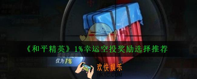 和平精英幸运空投有什么奖励_1%幸运空投奖励选择推荐