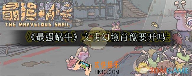 最强蜗牛文明幻境肖像要开吗_文明幻境肖像开了有什么用