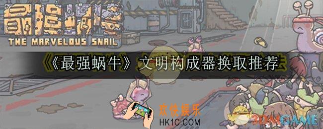 最强蜗牛文明构成器优先换什么_文明构成器换取推荐