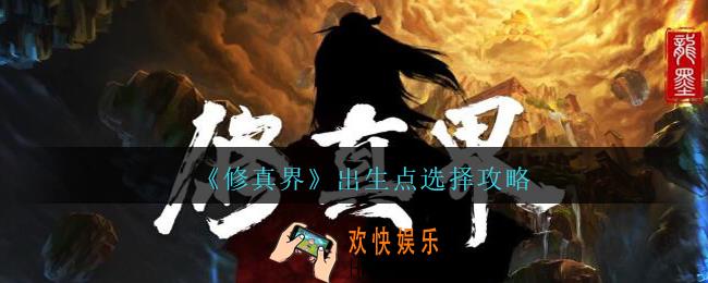 修真界出生点怎么选择_修真界游戏出生点选择攻略