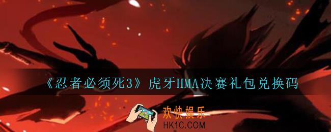 忍者必须死3手游虎牙HMA决赛礼包兑换码在哪领_虎牙HMA决赛礼包码是什么