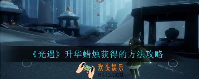 光遇升华蜡烛怎么获得_光遇升华蜡烛获得的方法攻略
