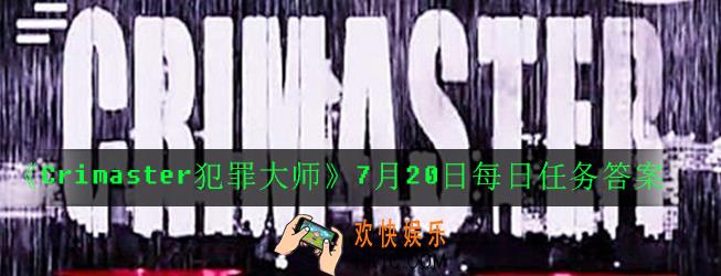 Crimaster犯罪大师7月20日每日任务正确答案_7月20日每日任务答案