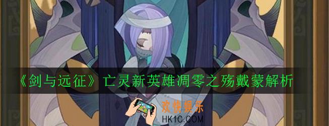 剑与远征戴蒙怎么样_亡灵新英雄凋零之殇戴蒙解析
