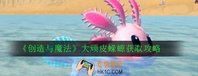 创造与魔法顽皮蝾螈怎么获得_创造与魔法大顽皮蝾螈获取攻略
