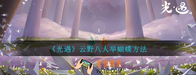 光遇云野怎么八人举蝴蝶_蝴蝶门八人点火方法介绍