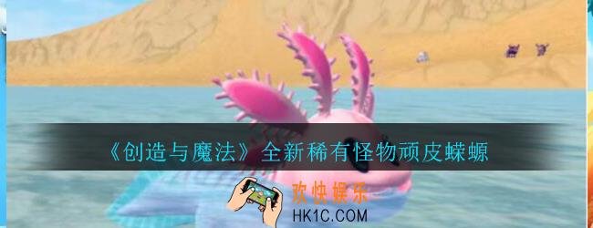 创造与魔法顽皮蝾螈怎么样_创魔全新稀有怪物顽皮蝾螈介绍
