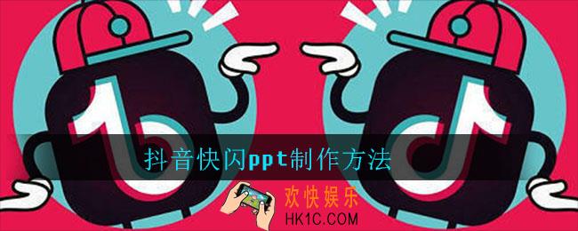 抖音快闪ptt怎么做_抖音快闪ppt制作方法