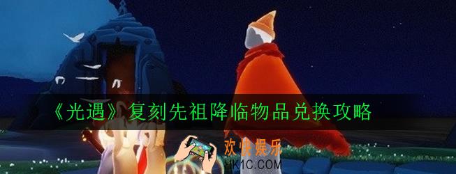 光遇复刻先祖降临物品怎么换_光遇复刻先祖降临物品兑换攻略