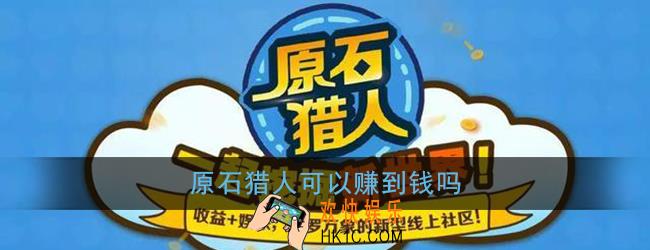 原石猎人可以赚到钱吗_原石猎人app是真的吗